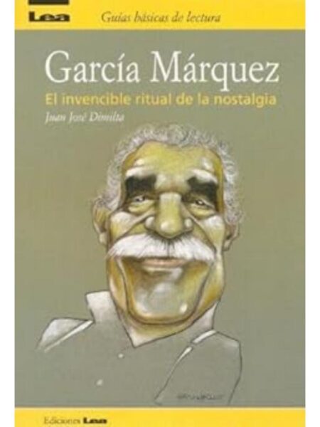 GARCIA MARQUEZ EL INVENCIBLE RITUAL DE LA NOSTALGIA