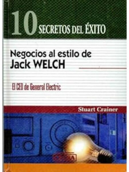 10 SECRETOS DEL ÉXITO NEGOCIOSAL ESTILO DE JACK WELCH