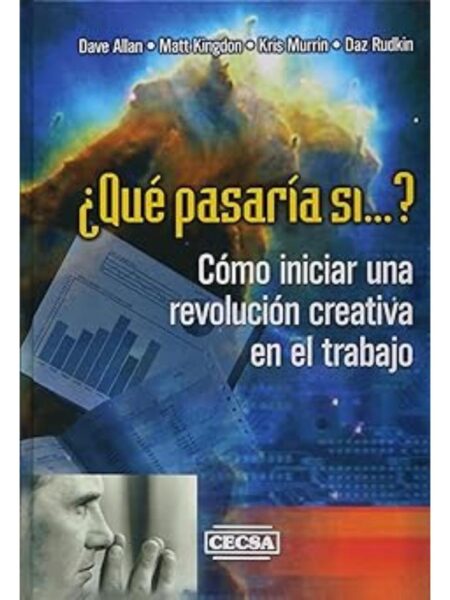 QUÉ PASADÍA SI...CÓMO INICIAR UNA REVOLUCIÓN CREATIVA EN EL TRABAJO