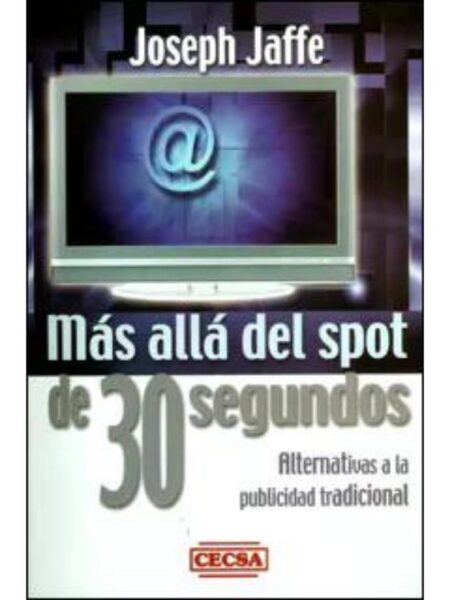 MÁS ALLÁ DEL SPOT DE 30 SEGUNDOS ALTERTIVAS A LA PUBLICIDAD TRADICIONAL