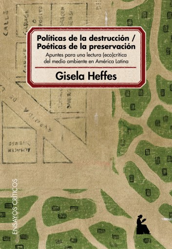 POLÍTICAS DE LA DESTRUCCIÓN / POÉTICAS DE LA PRESERVACIÓN. APUNTES PARA UNA LECTURA (ECO)CRÍTICA DEL MEDIO AMBIENTE EN AMÉRICA LATINA (EBOOK)