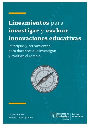 LINEAMIENTOS PARA INVESTIGAR Y EVALUAR INNOVACIONES EDUCATIVAS: PRINCIPIOS Y HERRAMIENTAS PARA DOCENTES QUE INVESTIGAN Y EVALÚAN EL CAMBIO (EBOOK)