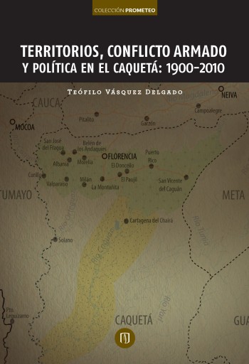 TERRITORIOS, CONFLICTO ARMADO Y POLÍTICA EN EL CAQUETÁ: 1900-2010 (EBOOK)