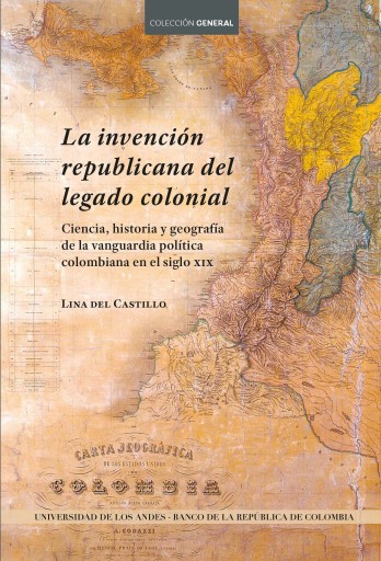 INVENCIÓN REPUBLICANA DEL LEGADO COLONIAL: CIENCIA, HISTORIA Y GEOGRAFÍA DE  VANGUARDIA POLÍTICA COLOMBIANA EN EL SIGLO XIX, LA (EBOOK)