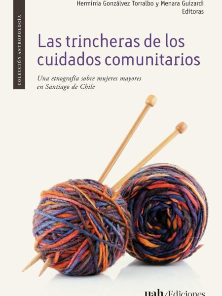 TRINCHERAS DE LOS CUIDADOS COMUNITARIOS. UNA ETNOGRAFÍA SOBRE MUJERES MAYORES EN SANTIAGO DE CHILE, LA (EBOOK)