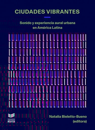 CIUDADES VIBRANTES: SONIDO Y EXPERIENCIA AURAL URBANA EN AMÉRICA LATINA (EBOOK)