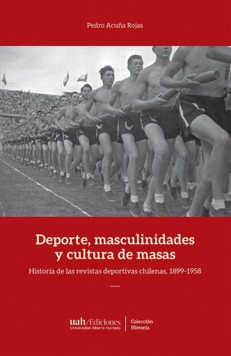 DEPORTES, MASCULINIDADES Y CULTURA DE MASAS: HISTORIA DE LAS REVISTAS DEPORTIVAS CHILENAS, 1899-1958 (EBOOK)