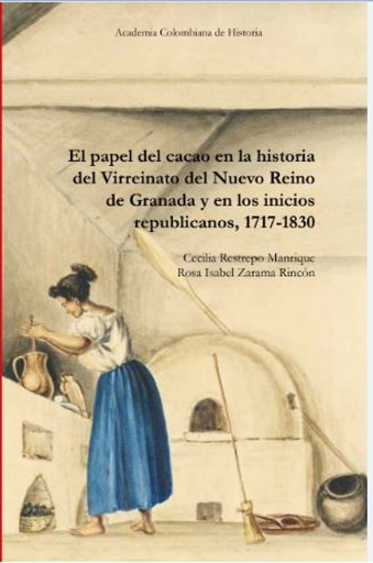 PAP D CACAO EN LA HISTORIA D VIRREINATO D NUEVO REINO DE GRANADA Y EN LOS INICIOS REPUBLICANOS, 1717-1830, EL (EBOOK)