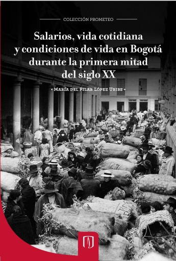 SALARIOS, VIDA COTIDIANA Y CONDICIONES DE VIDA EN BOGOTÁ DURANTE LA PRIMERA MITAD DEL SIGLO XX (EBOOK)
