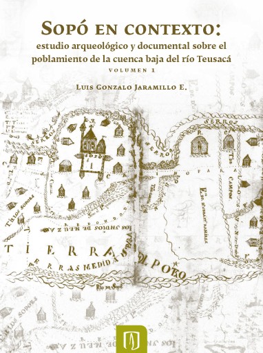 SOPÓ EN CONTEXTO: ESTUDIO ARQUEOLÓGICO Y DOCUMENTAL SOBRE EL POBLAMIENTO DE LA CUENCA BAJA DEL RÍO TEUSACÁ VOLUMEN I (EBOOK)