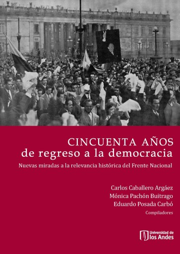 CINCUENTA AÑOS DE REGRESO A LA DEMOCRACIA. NUEVAS MIRADAS A LA RELEVANCIA HISTÓRICA DEL FRENTE NACIONAL (EBOOK)