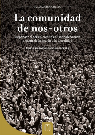 COMUNIDAD DE NOS-OTROS: REPENSAR EL SER EN COMÚN EN HANNAH ARENDT A PARTIR DE  ACCIÓN Y  PLURALIDAD, LA (EBOOK)