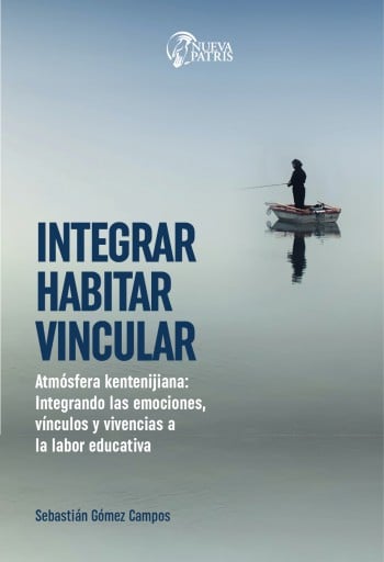 INTEGRAR, HABITAR, VINCULAR: ATMÓSFERA KENTENIJIANA: INTEGRACIÓN DE LAS EMOCIONES, VÍNCULO Y VIVENCIAS A LA LABOR EDUCATIVA (EBOOK)