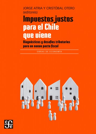 IMPUESTOS JUSTOS PARA EL CHILE QUE VIENE: DIAGNÓSTICOS Y DESAFÍOS TRIBUTARIOS PARA UN NUEVO PACTO FISCAL (EBOOK)