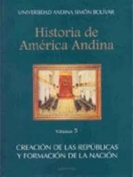 HISTORIA DE AMÉRICA ANDINA. CREACIÓN DE LAS REPÚBLI Y FORMACIÓN DE LA NACIÓN
