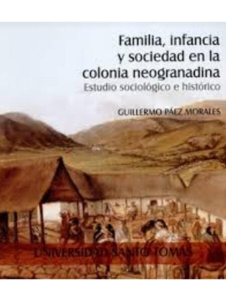 FAMILIA INFANCIA Y SOCIEDAD EN LA COLONIA NEOGRANADINA ESTUDIO SOCIOLÓGICO E HISTÓRICO