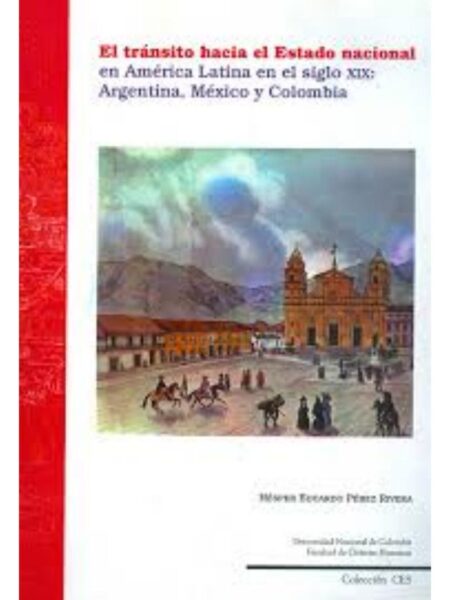 TRÁNSITO HACIA EL ESTADO NACIONAL EN AMÉRICA LATINA EN EL SIGLO XIX: ARGENTINA MÉXICO Y COLOMBIA