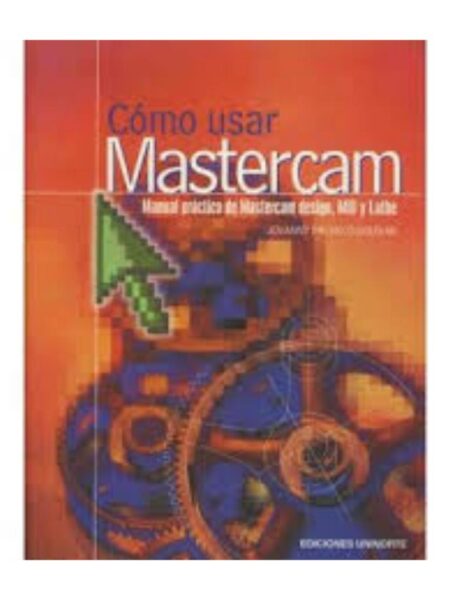 CÓMO USAR MASTERCAM MANUAL PRÁCTI DE MASTERCAM DESING MILL Y LATHE