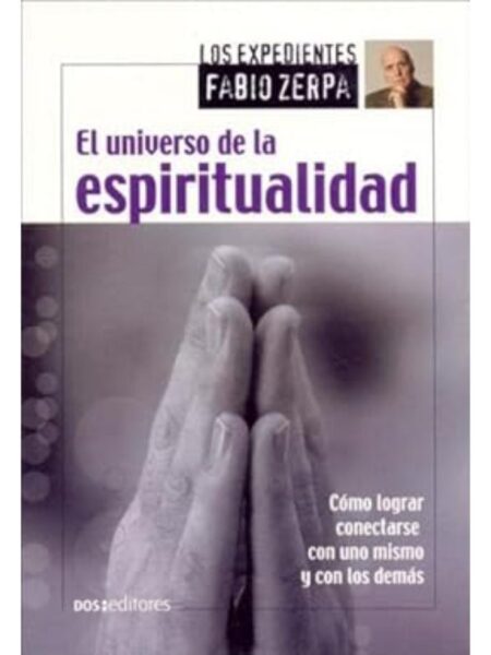 UNIVERSO DE LA ESPIRITUALIDAD, EL -CÓMO LOGRAR CONECTARSE CON UNO MISMO Y CON LOS DEMÁS-