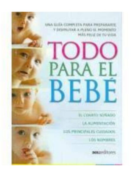 TODO PARA EL BEBÉ UNA GUÍA COMPLETA PARA PREPARARTE Y DISFRUTAR