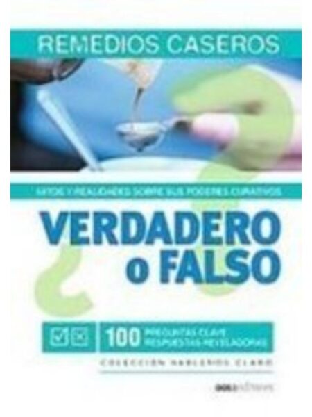 VERDADES O FALSO REMEDIOS CASEROS MITOS Y REALIDADES SOBRE SUS PODERES CULTIVOS