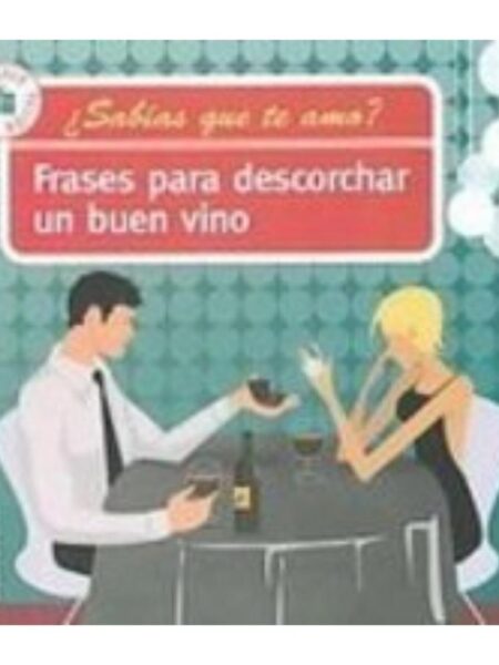 SABÍAS QUE TE AMO FRASES PARA DESCORCHAR UN BUEN VINO