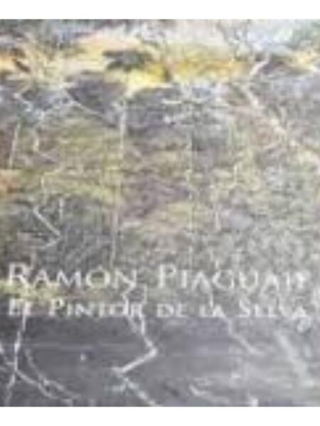 EL PINTOR DE LA SELVA. RAMÓN PIAGUAJE