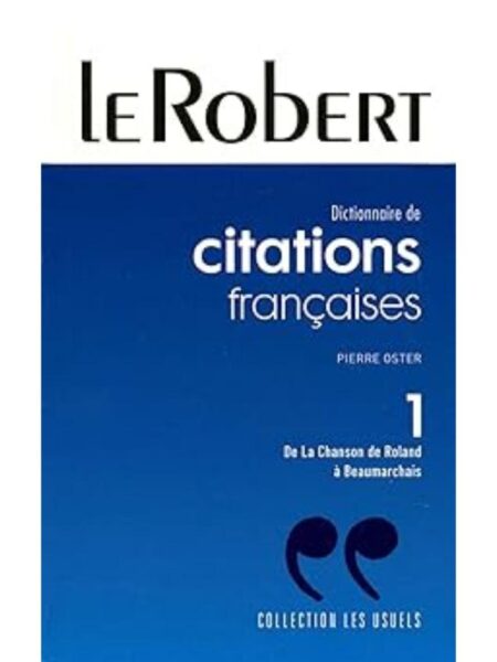 DICTIONNAIRE DE CITATIONS FRANCAISES 1 LE ROBERT DE LA CHANSON DE ROLAND A BEAUMARCHAIS