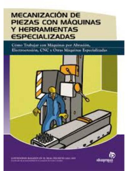 MECANIZACIÓN DE PIEZAS CON MÁQUINAS Y HERRAMIENTAS ESPECIALIZADAS