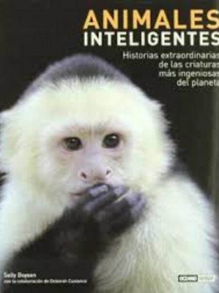 ANIMALES INTELIGENTES, HISTORIAS EXTRAORDINARIAS DE LAS CRIATURAS MÁS INGENIOSAS DEL PLANETA