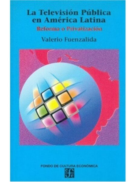 TELEVISIÓN PÚBLICA EN AMÉRICA LATINA, LA  REFORMA O PRIVATIZACIÓN