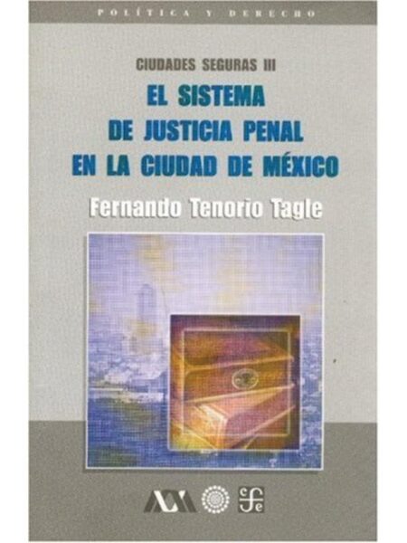 CIUDADES SEGURAS III, EL SISTEMA DE JUSTICIA PENAL EN LA CIUDAD   DE MÉXICO