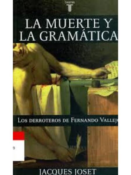 LA MUERTE Y LA GRAMÁTICA. LOS DERROTEROS DE FERNANDO VALLEJO