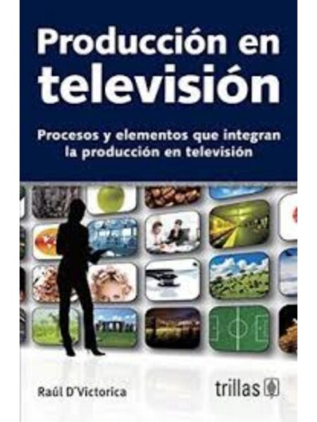 PRODUCCIÓN EN TELEVISIÓN: PROCESOS Y ELEMENTOS QUE INTEGRAN LA PRODUCCIÓN EN TELEVISIÓN