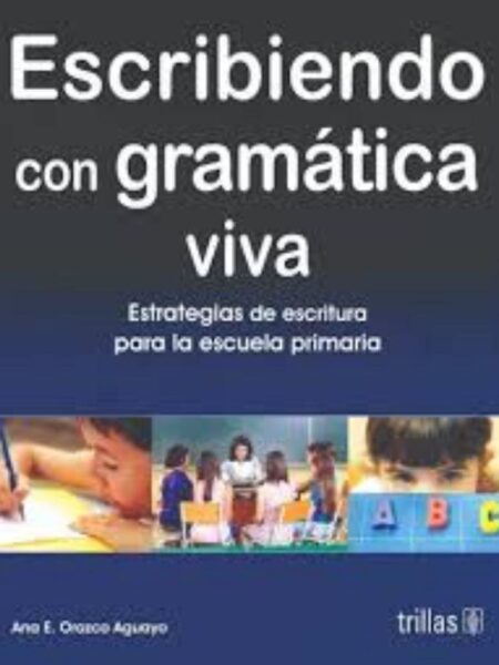 ESCRIBIENDO CON GRAMÁTICA VIVA ESTRATEGIAS DE ESCRITURA PARA LA ESCUELA PRIMARIA