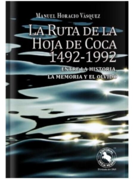 LA RUTA DE LA HOJA DE LA COCA 1492-1992 ENTRE LA HISTORIA, LA MEMORIA Y EL OLVIDO