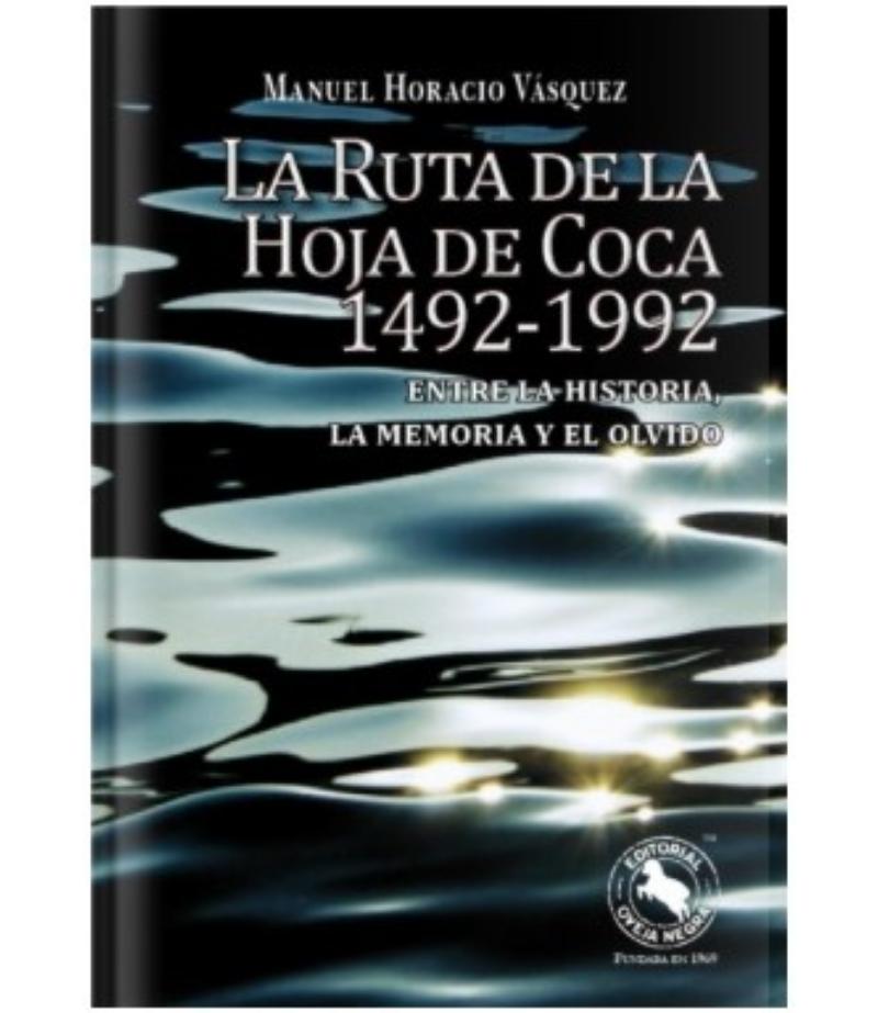 LA RUTA DE LA HOJA DE LA COCA 1492-1992 ENTRE LA HISTORIA, LA MEMORIA Y EL OLVIDO