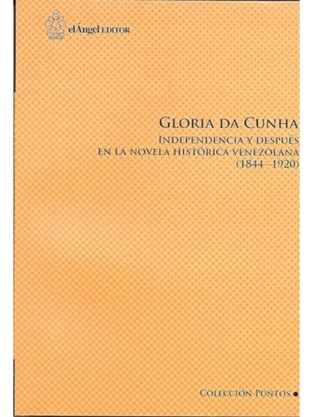 INDEPENDENCIA Y DESPUÉS EN LA NOVELA HISTÓRICA VENEZOLANA 1844 1920