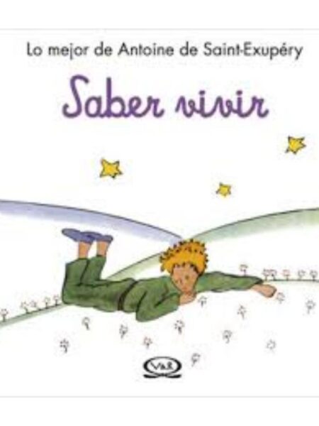 LO MEJOR DE ANTOINE DE SAINT-EXUPÉRY -SABER VIVIR-