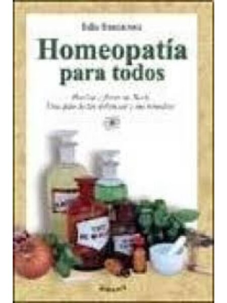 HOMEOPATÍA PARA TODOS. HIERBAS Y FLORES DE BACH. UNGUÍA DE LAS DOLENCIAS Y SUS REMEDIOS