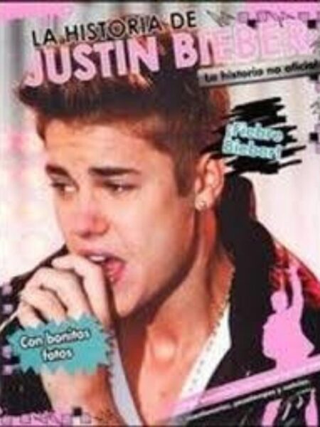 HISTORIA DE JUSTIN BIEBER, LA -LA HISTORIA NO OFICIAL-