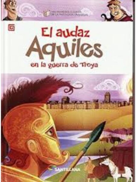 AUDAZ AQUILES EN LA GUERRA DE TROYA, EL -MIS PRIMEROS CLÁSICOS DE LA MITOLOGÍA UNIVERSAL-