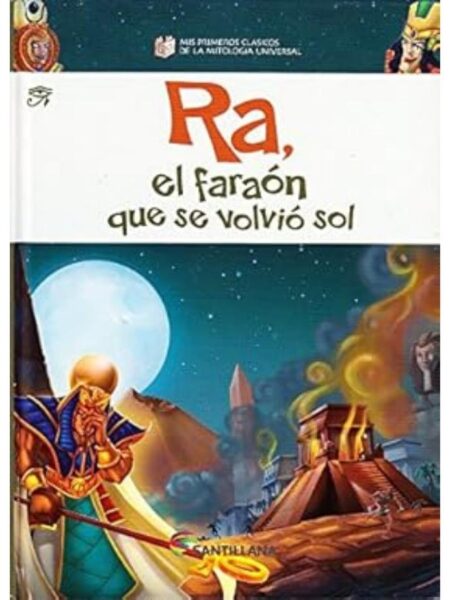 RA EL FARAÓN QUE SE VOLVIÓ SOL -MIS PRIMEROS CLÁSICOS DE LA MITOLOGÍA UNIVERSAL-