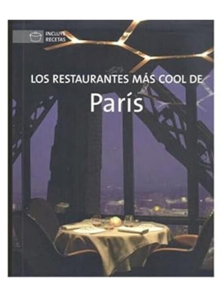 LOS RESTAURANTES MÁS COOL DE PARIS -INCLUYE RECETAS-
