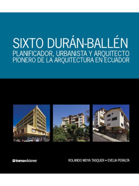 SIXTO DURÁN-BALLÉN. PLANIFICADOR, URBANISTA Y ARQUITEC. PIONERO DE LA ARQUITECTURA EN ECUADOR