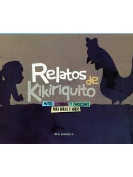 RALATOS DE KIKIRIQUITO MITOS LEYENDAS Y TRADICIONES PARA NIÑAS Y NIÑOS