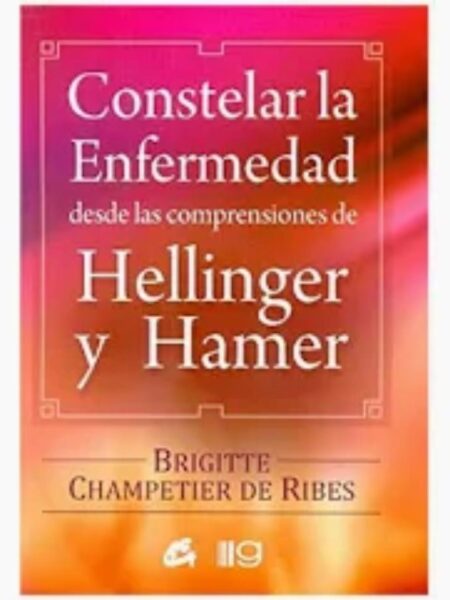 CONSTELAR LA ENFERMEDAD, DESDE LAS COMPRENSIONES DE HELLINGER Y HAMER