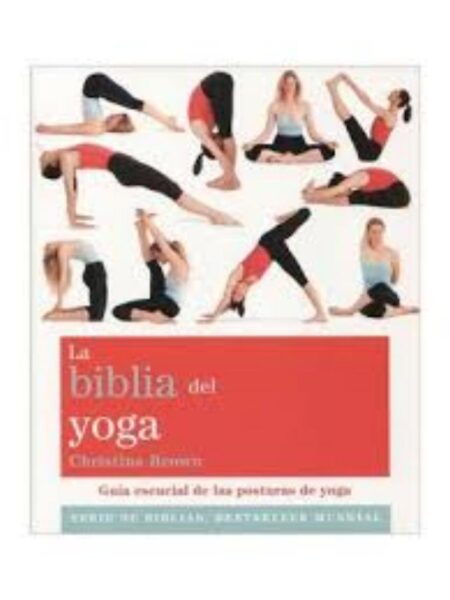 BIBLIA DEL YOGA, LA -GUÍA ESENCIAL DE LAS POSTURAS DEL YOGA