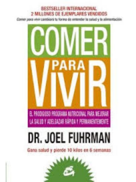 COMER PARA VIVIR, EL PRODIGIOSOS PROGRAMA NUTRICONAL PARA MEJORAR LA SALUD Y ADELGAZAR RÁPIDA Y PERMANENTEMENTE