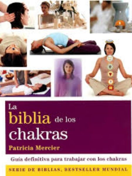 BIBLIA DE LOS CHAKRAS, LA - GUÍA DEFINITIVA PARA TRABJAR CON LOS CHAKRAS